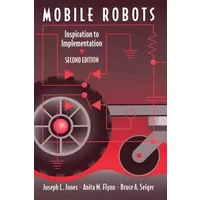 Mobile Robots: Inspiration to Implementation, Second Edition - Joseph L. Jones, Bruce A. Seiger, Anita M. Flynn