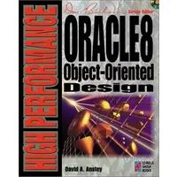 High Performance Oracle8 Object-Oriented Design: Your Complete Guide to Creating Fast, Efficient Database Systems - David A. Anstey