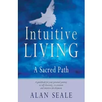 Intuitive Living: A Sacred Path - Alan Seale
