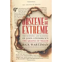 Obscene in the Extreme: The Burning and Banning of John Steinbeck's the Grapes of Wrath - Rick Wartzman