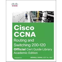Cisco CCNA Routing and Switching ICND2 200-101 Official Cert Guide + Cisco CCENT/CCNA ICND1 100-101 Official Cert Guide: Academic Edition - Wendell Odom