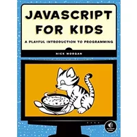 JavaScript for Kids: A Playful Introduction to Programming - Nick Morgan