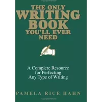 The Only Writing Book You'll Ever Need: A Complete Resource For Perfecting Any Type Of Writing - Pamela Rice Hahn