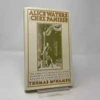 Alice Waters and Chez Panisse: The Romantic, Impractical, Often Eccentric, Ultimately Brilliant Making of a Food Revolution - Thomas McNamee