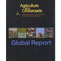 Agriculture at a Crossroads: The Global Report - Science, and Technology International Assessment of Agricultural Knowledge