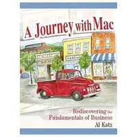 A Journey with Mac: Rediscovering the Fundamentals of Business - Al Katz