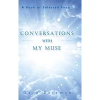 Conversations with My Muse: A Book of Selected Poetry - Gary Bateman