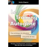 Le Training Autogene: Une technique de relaxation a la portee de tous (French Edition) - Bastien Wagener