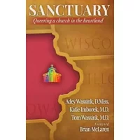 Sanctuary: Queering a Church in the Heartland - Adey Wassink, Katie Imborek, Tom Wassink
