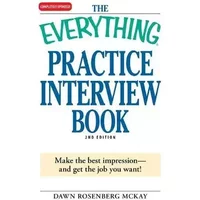 The Everything Practice Interview Book: Make the best impression - and get the job you want! - Dawn Rosenberg McKay