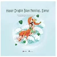 Happy Dragon Boat Festival, Elena! - Illustrated By Kun Liang / Translated By Dingli Steve Written By Dingli Stevens