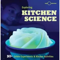 Exploring Kitchen Science: 30+ Edible Experiments and Kitchen Activities - The Exploratorium