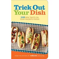 Trick Out Your Dish: 110 New Twists on Your Favorite Foods - Redbook