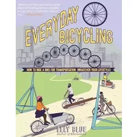 Everyday Bicycling: Ride a Bike for Transportation (Whatever Your Lifestyle) (DIY) (Bicycle Revolution) - Elly Blue