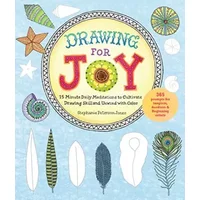 Drawing for Joy: 15-Minute Daily Meditations to Cultivate Drawing Skill and Unwind with Color--365 Prompts for Aspiring Artists - Stephanie Peterson Jones