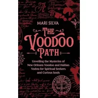 The Voodoo Path: Unveiling the Mysteries of New Orleans Voodoo and Haitian Vodou for Spiritual Seekers and Curious Souls - Mari Silva