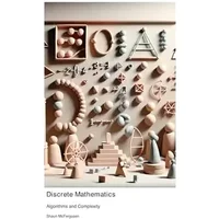 Discrete Mathematics: Algorithms and Complexity - Shaun McFergusen