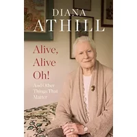 Alive, Alive Oh : And Other Things that Matter - Diana Athill