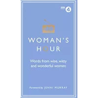 Woman's Hour: Words from Wise, Witty and Wonderful Women - Alison Maloney, Jenni Murray