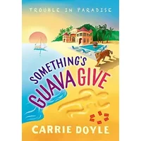 Something's Guava Give: A Tropical Island Cozy Mystery (Trouble in Paradise!, 2) - Carrie Doyle