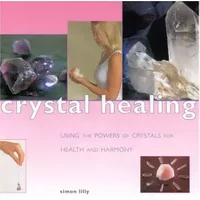 Crystal Healing: Using the Power of Crystals for Health and Harmony - Simon Lilly