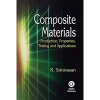 Composite Materials: Production, Properties, Testing and Applications - K. Srinivasan