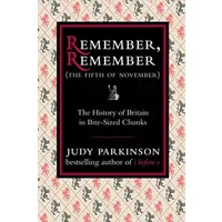 Remember, Remember (The Fifth of November): The History of Britain in Bite-Sized Chunks - Judy Parkinson