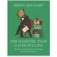 THE HAMSTER THAT LOVED PUCCINI: THE SEVEN MODERN SINS OF CHRISTMAS ROUND-ROBIN LETTERS - SIMON HOGGART