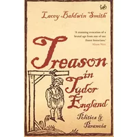 Treason in Tudor England: Politics and Paranoia - Lacey Baldwin Smith