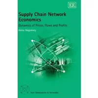 Supply Chain Network Economics: Dynamics of Prices, Flows and Profits (New Dimensions in Networks series) - Anna Nagurney