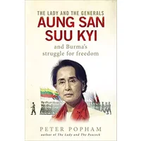 The Lady and the Generals: Aung San Suu Kyi and Burma's struggle for freedom - Peter Popham