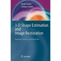 3-D Shape Estimation and Image Restoration: Exploiting Defocus and Motion-Blur - Paolo Favaro, Stefano Soatto