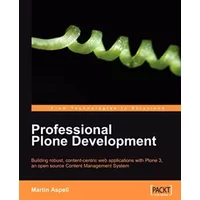 Professional Plone Development: Building Robust, Content-ctbtric Web Applications With Plone 3, an Open Source Content Management System - Martin Aspeli