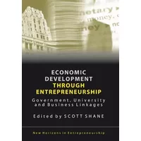 Economic Development Through Entrepreneurship: Government, University and Business Linkages (New Horizons in Entrepreneurship series)