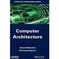 Computer Architecture (Computer Engineering) - Gérard Blanchet, Bertrand Dupouy
