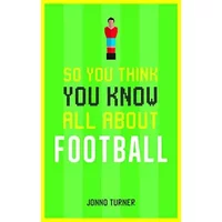 So You Think You Know All About Football - Jonno Turner