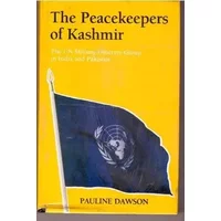 The Peacekeepers of Kashmir: The UN Military Observer Group in India and Pakistan - Pauline Dawson
