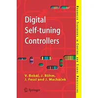 Digital Self-tuning Controllers: Algorithms, Implementation and Applications (Advanced Textbooks in Control and Signal Processing) - Vladimír Bobál, Joseph Böhm, Jaromír Fessl, Jirí Machácek