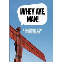 Whey Aye, Man!: A Celebration of the Geordie Dialect - Mr Carl Hayward
