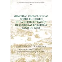 Memorias cronológicas sobre el origen de la representación de comedias en España (año de 1785) (Fuentes para la historia del Teatro en Españ - José Antonio de Armona, Charles Davis, J.E. Varey