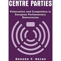 Centre Parties: Polarization and Competition in European Parliamentary Democracies - Reuven Y. Hazan