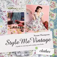 Style Me Vintage: HCes: A Guide to Sourcing and Creating Retro Looks - Naomi Thompson