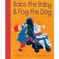 Babs the Baby and Fog the Dog - Margaret Wild