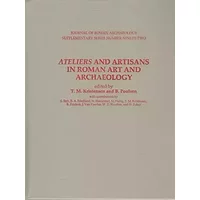 Ateliers and Artisans in Roman Art and Archaeology (Journal of Roman Archaeology Supplementary, 92) - Troels Myrup Kristensen, Birte Poulsen, Stine Birk