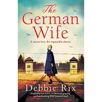 The German Wife: An absolutely gripping and heartbreaking WW2 historical novel, inspired by true events - Debbie Rix