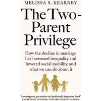 The Two-Parent Privilege: How the decline in marriage has increased inequality and lowered social mobility, and what we can do about it - Melissa S. Kearney