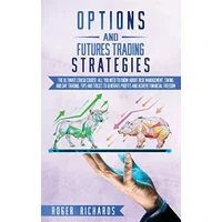 Options And Futures Trading Strategies: The Ultimate Crash Course: All You Need To Know About Risk Management, Swing And Day Trading. Tips A - Roger R