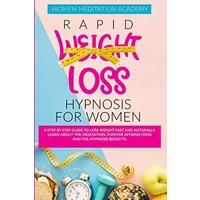 Rapid Weight Loss Hypnosis For Women: A Step By Step Guide To Lose Weight Fast and Naturally. Learn About the Meditation, Positive Affirmati - Women Meditation Academy