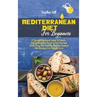 Mediterranean Diet For Beginners: A Straightforward Guide To Learn Everything You Need To Get Started With Easy And Healthy Mediterranean Di - unknown author