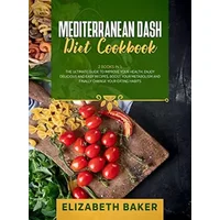 Mediterranean Dash Diet Cookbook: 2 Books in 1: The Ultimate Guide to Improve Your Health. Enjoy Delicious and Easy Recipes, Boost Your Meta - Elizabeth Baker